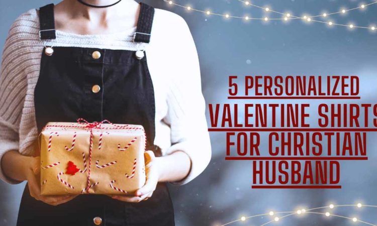 5 Personalized Valentine Shirts for Christian husband